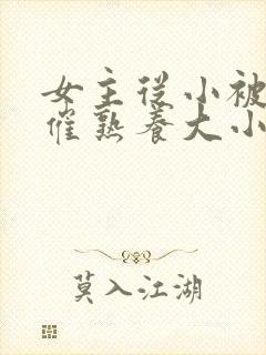 女主从小被秘药催熟养大小说封面