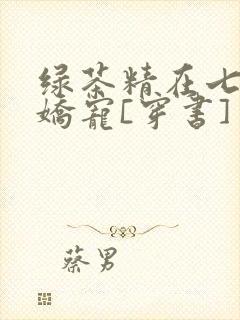 绿茶精在七零被娇宠[穿书]