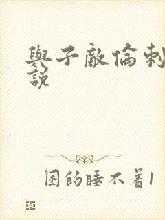 与子敌伦刺激小说