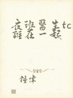 夜班医生tc和谁在一起