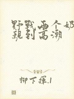 野战两个奶头被亲到高潮