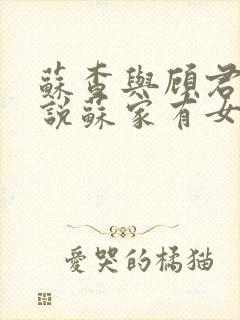 苏查与顾君亦小说苏家有女免费阅读