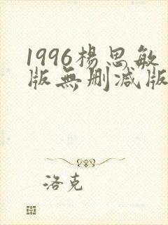 1996杨思敏版无删减版笔趣阁