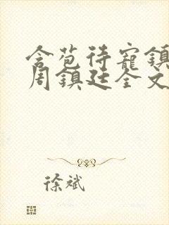 含苞待宠镇国公周镇廷全文阅读