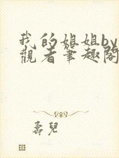 我的姐姐by旁观者笔趣阁免费阅读全文无弹窗