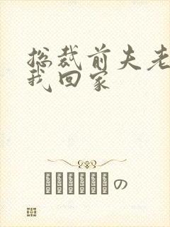 总裁前夫老婆跟我回家