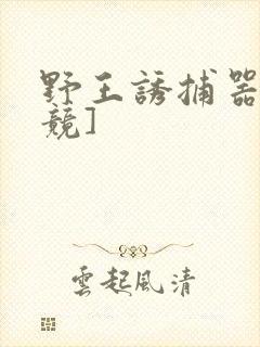 野王诱捕器[电竞]