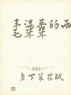 丰满岳的两腿间毛茸茸