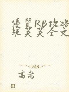 优质RB攻略系统芙芙全文免费