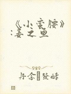 《小蛮腰》作者:姜之鱼