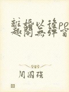 离婚以后po笔趣阁无弹窗