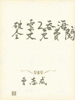 破云2吞海小说全文免费阅读未删减