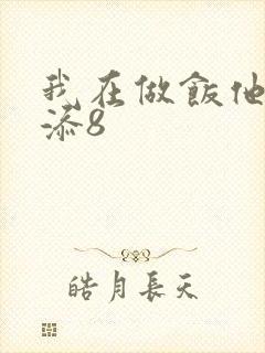 我在做饭他在下添8封面