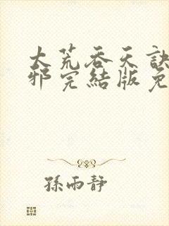 太荒吞天诀柳无邪完结版免费阅读