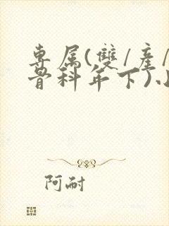 专属(双/产/骨科年下)小说