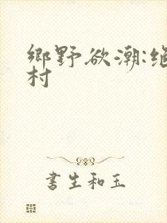 乡野欲潮:绝色村