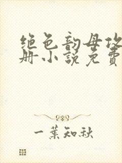 绝色韵母攻略手册小说免费阅读