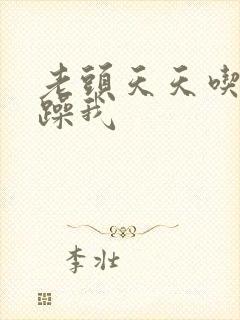 老头天天吃我奶躁我