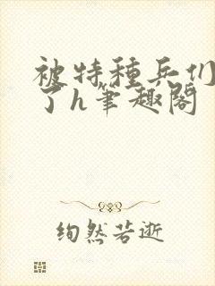 被特种兵们肉晕了h笔趣阁