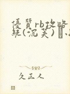 优质rb攻略系统(沉芙) 寀小花