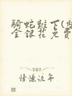 骑蛇难下(双)金银花免费阅读