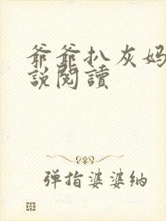 爷爷扒灰妈妈小说阅读