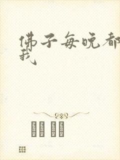 佛子每晚都想渡我