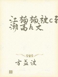 江楠楠被c到高潮高h文