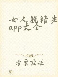 女人脱精光直播app大全