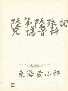 陆筝陆殊词 养兄 伪骨科