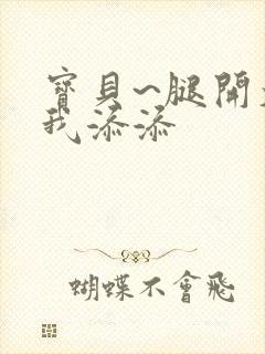 宝贝~腿开大点我添添