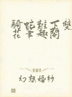 骑蛇难下双金银花笔趣阁