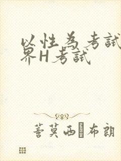 以性为考试的世界H考试