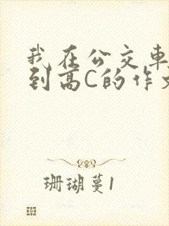 我在公交车上弄到高C的作文