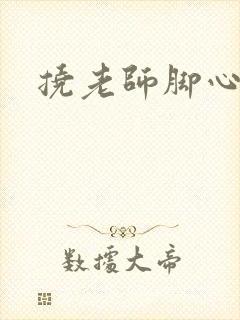 挠老师脚心小说