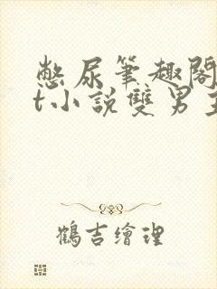 憋尿笔趣阁txt小说双男主