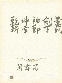 乾坤神剑景言最新章节下载