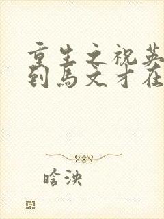 重生之祝英台遇到马文才在线阅读封面