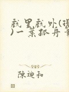 戏里戏外(现场)一叶孤舟笔趣阁全文封面