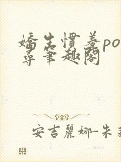 娇生惯养po归寻笔趣阁