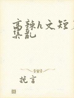 高辣h文短篇合集乱