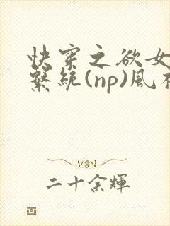快穿之欲女养成系统(np)风祈著
