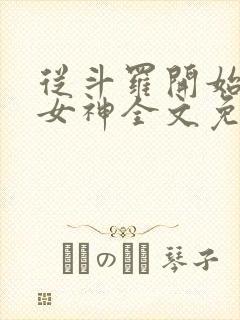 从斗罗开始俘获女神全文免费阅读