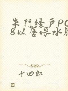 朱门绣户PO18以唇喂水脸红心跳