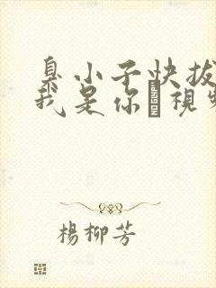 臭小子快拔出来我是你嫲视频