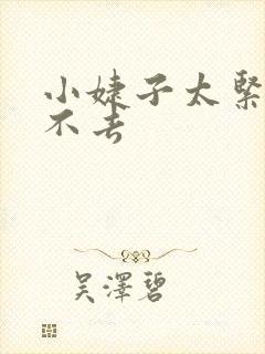 小婕子太紧了进不去