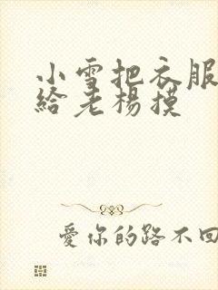 小雪把衣服解开给老杨摸