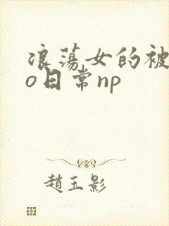 浪荡女的被cao日常np