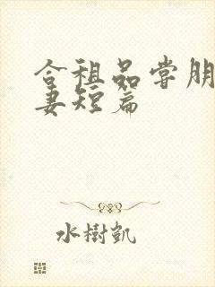 合租品尝朋友娇妻短篇