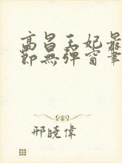 高昌王妃最新章节无弹窗笔趣阁